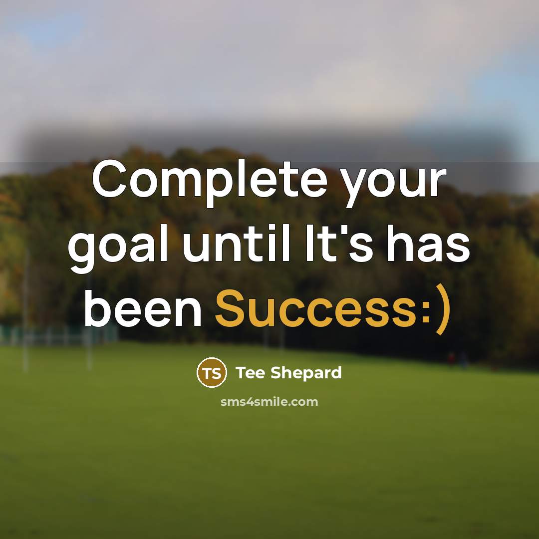 “Complete your goal until It's has been Success:)” quote by Tee Shepard