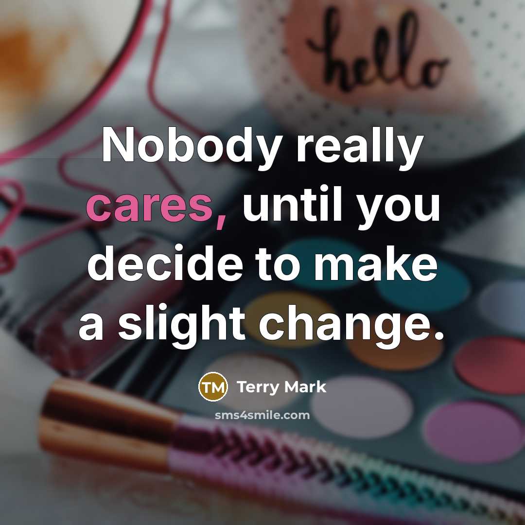 “Nobody really cares, until you decide to make a slight change.” quote by Terry Mark
