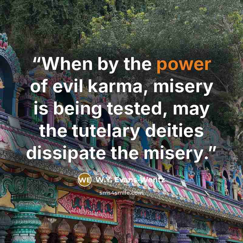 “When by the power of evil karma, misery is being tested, may the tutelary deities dissipate the misery.” quote by W.Y. Evans-Wentz