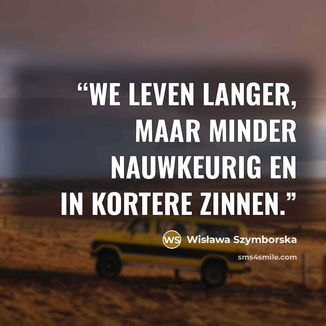 “We leven langer, maar minder nauwkeurig en in kortere zinnen.” quote by Wisława Szymborska
