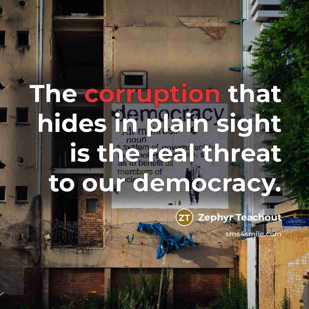 “The corruption that hides in plain sight is the real threat to our democracy.” quote by Zephyr Teachout