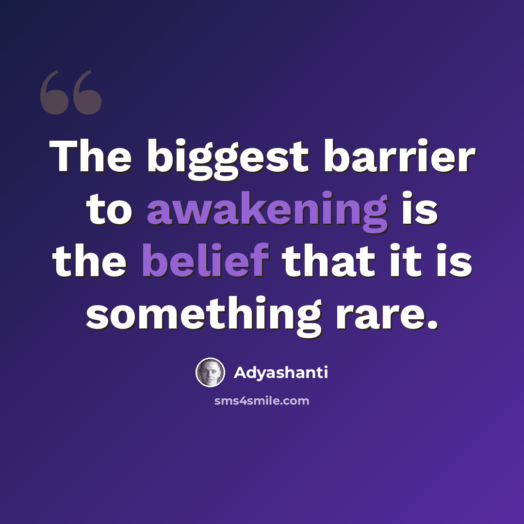 “The biggest barrier to awakening is the belief that it is something rare.” quote by Adyashanti