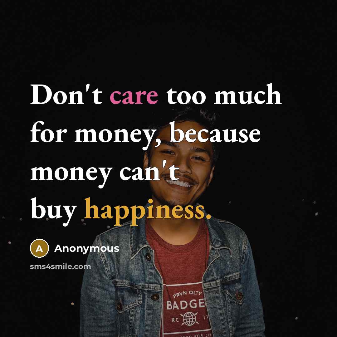 “Don't care too much for money, because money can't buy happiness.” quote by Anonymous