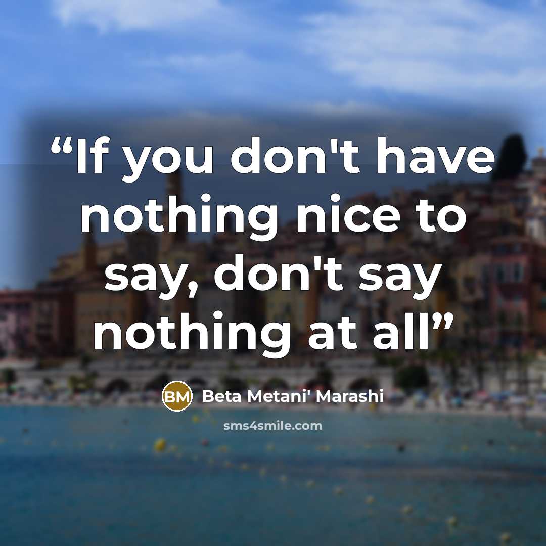 “If you don't have nothing nice to say, don't say nothing at all” quote by Beta Metani' Marashi