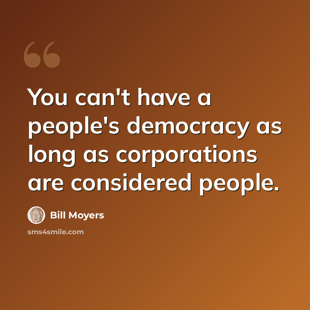 “You can't have a people's democracy as long as corporations are considered people.” quote by Bill Moyers
