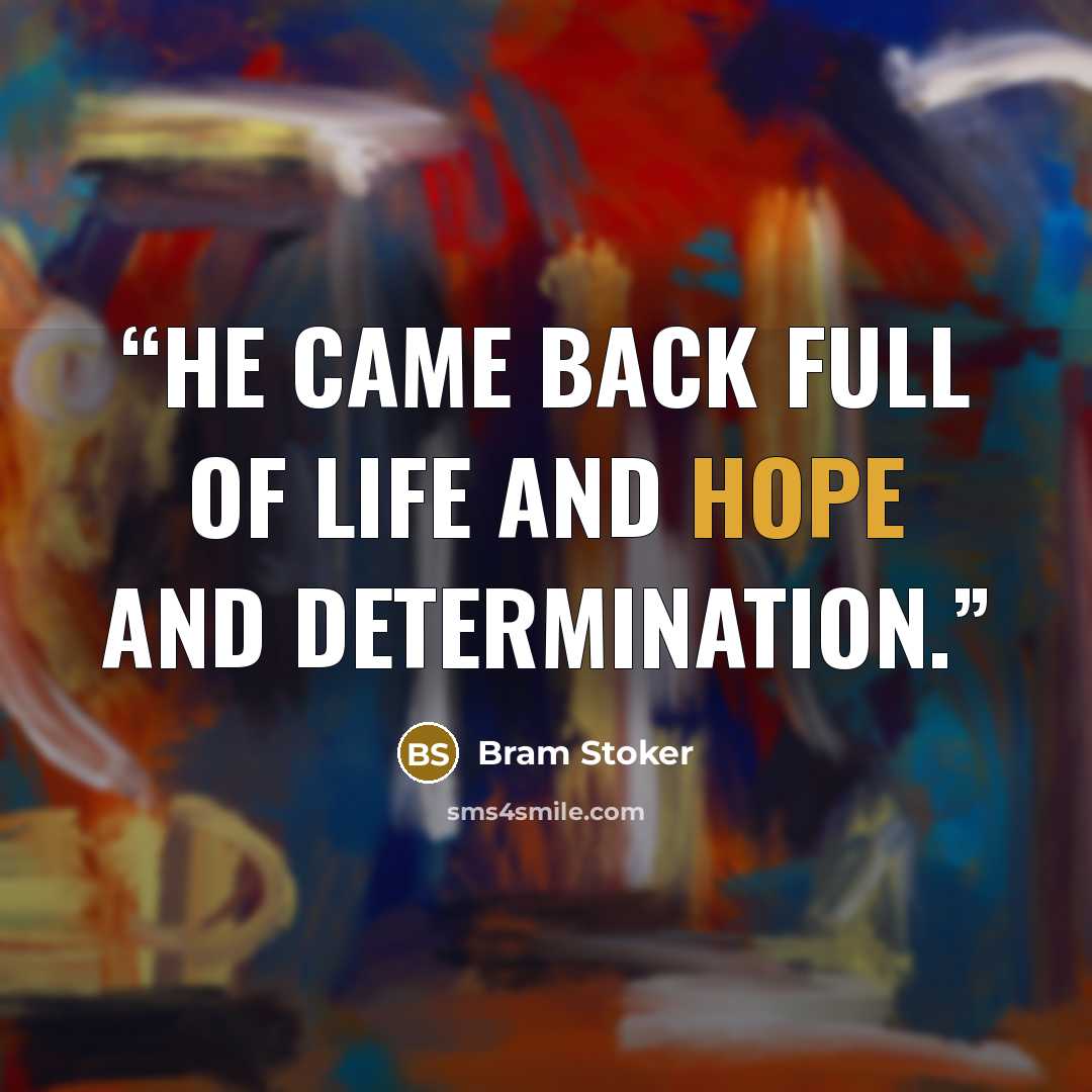 “He came back full of life and hope and determination.” quote by Bram Stoker