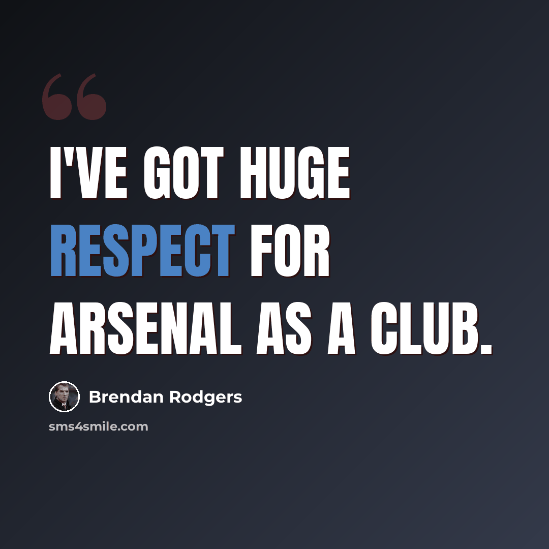 “I've got huge respect for Arsenal as a club.” quote by Brendan Rodgers