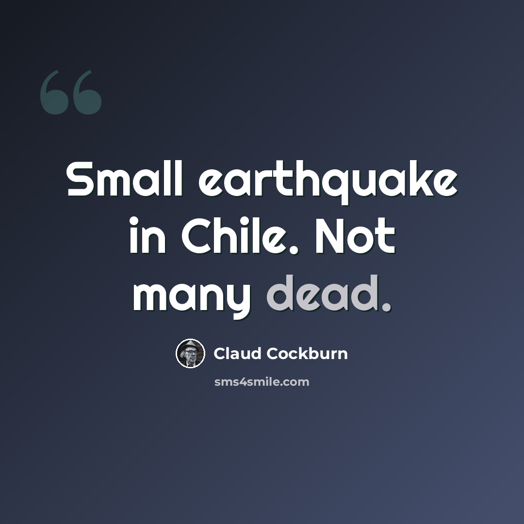 “Small earthquake in Chile. Not many dead.” quote by Claud Cockburn
