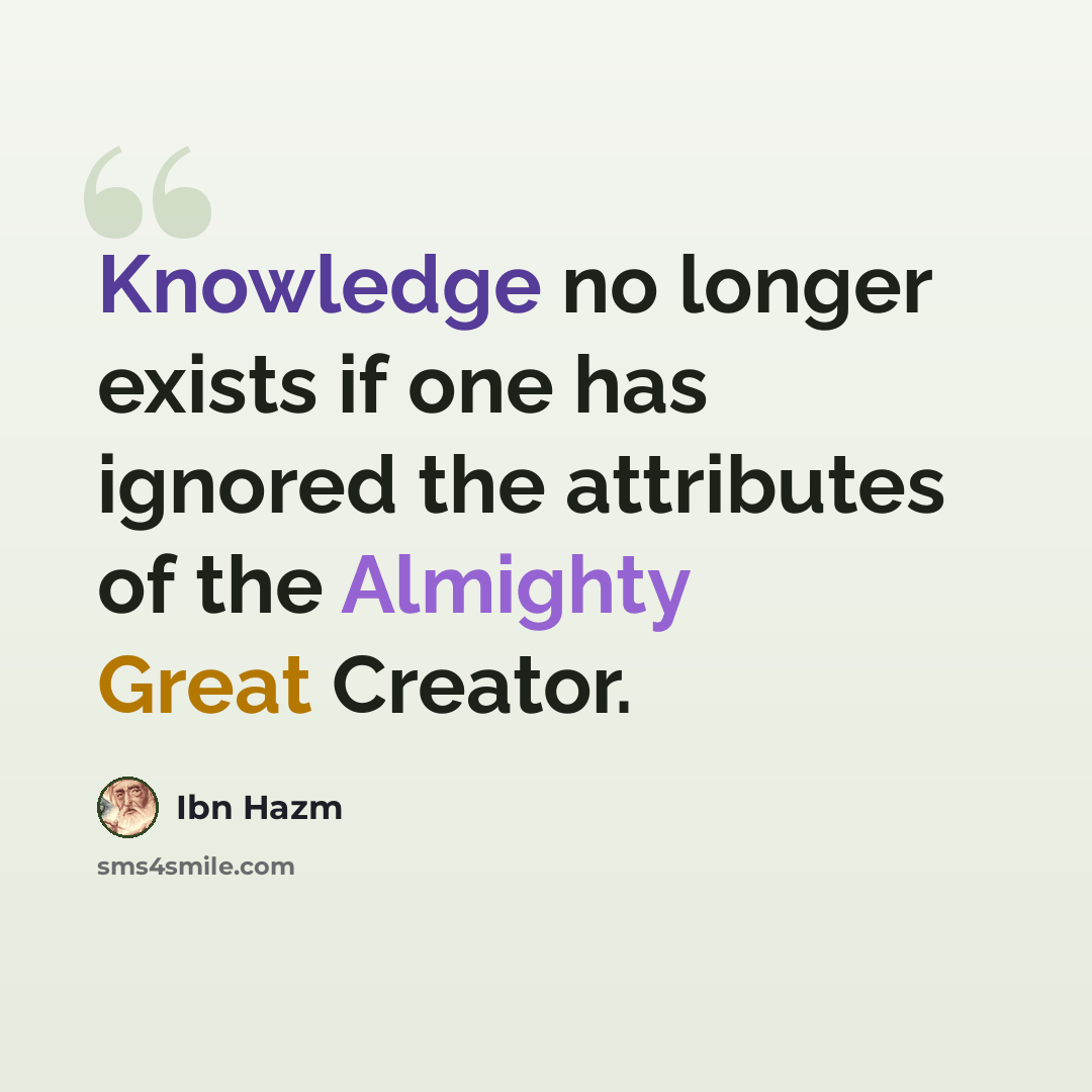 “Knowledge no longer exists if one has ignored the attributes of the Almighty Great Creator.” quote by Ibn Hazm