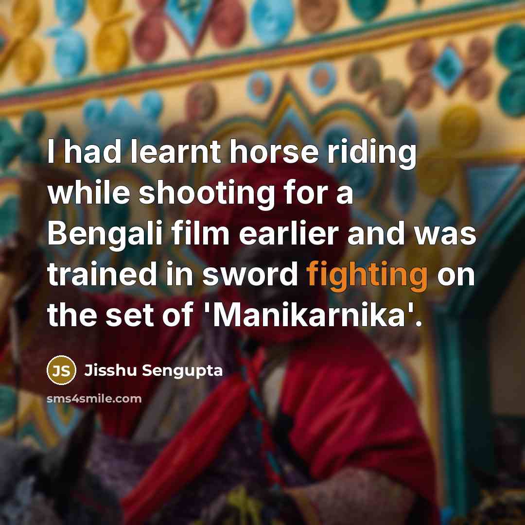 “I had learnt horse riding while shooting for a Bengali film earlier and was trained in sword fighting on the set of 'Manikarnika'.” quote by Jisshu Sengupta