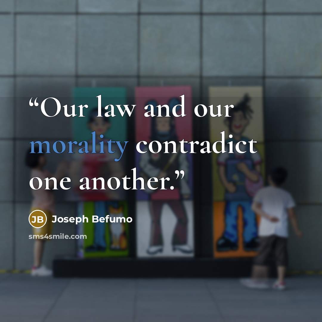“Our law and our morality contradict one another.” quote by Joseph Befumo