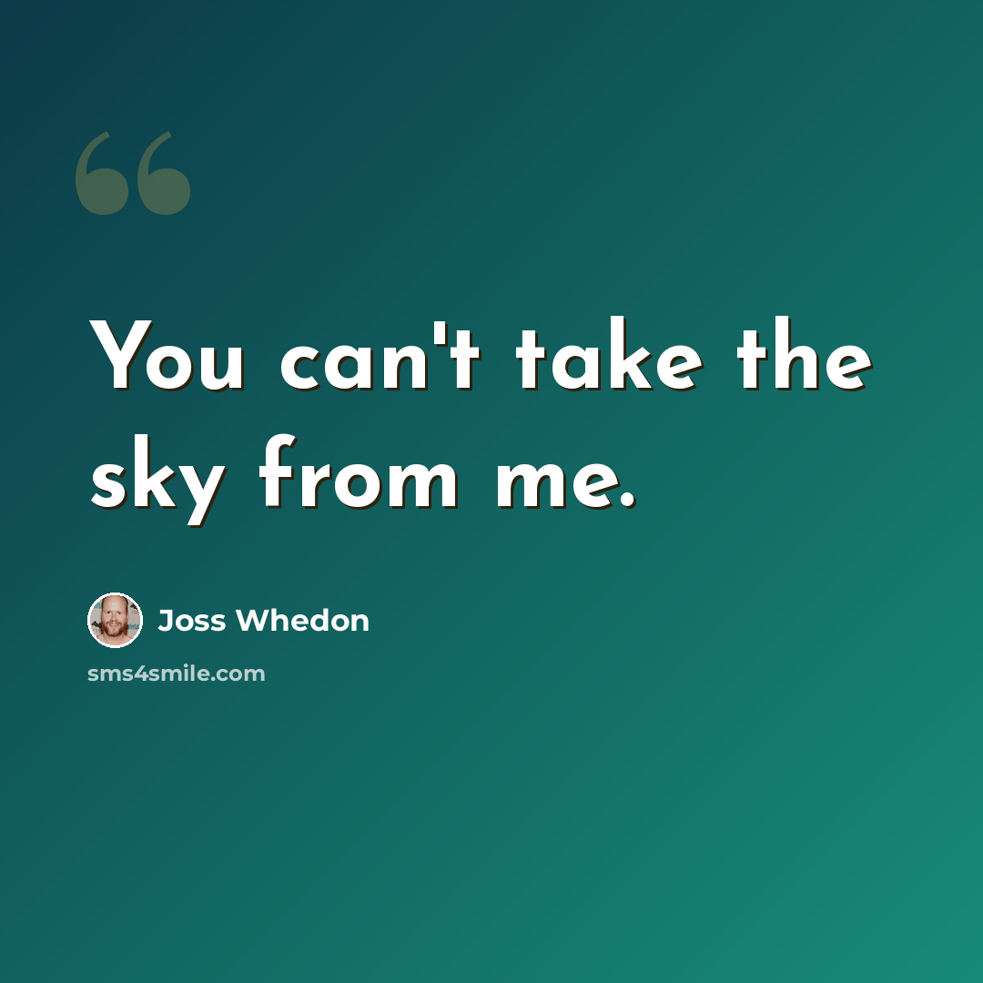 “You can't take the sky from me.” quote by Joss Whedon