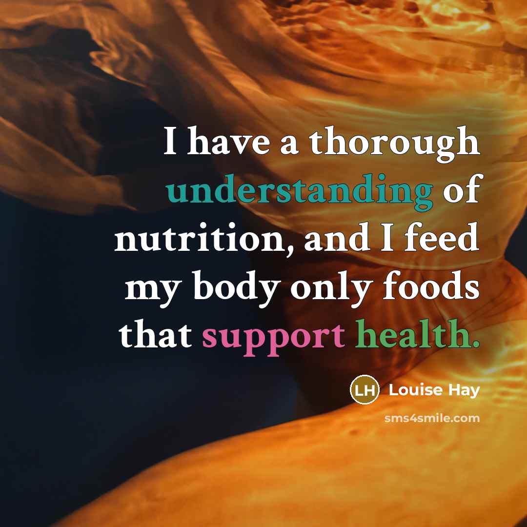 “I have a thorough understanding of nutrition, and I feed my body only foods that support health.” quote by Louise Hay