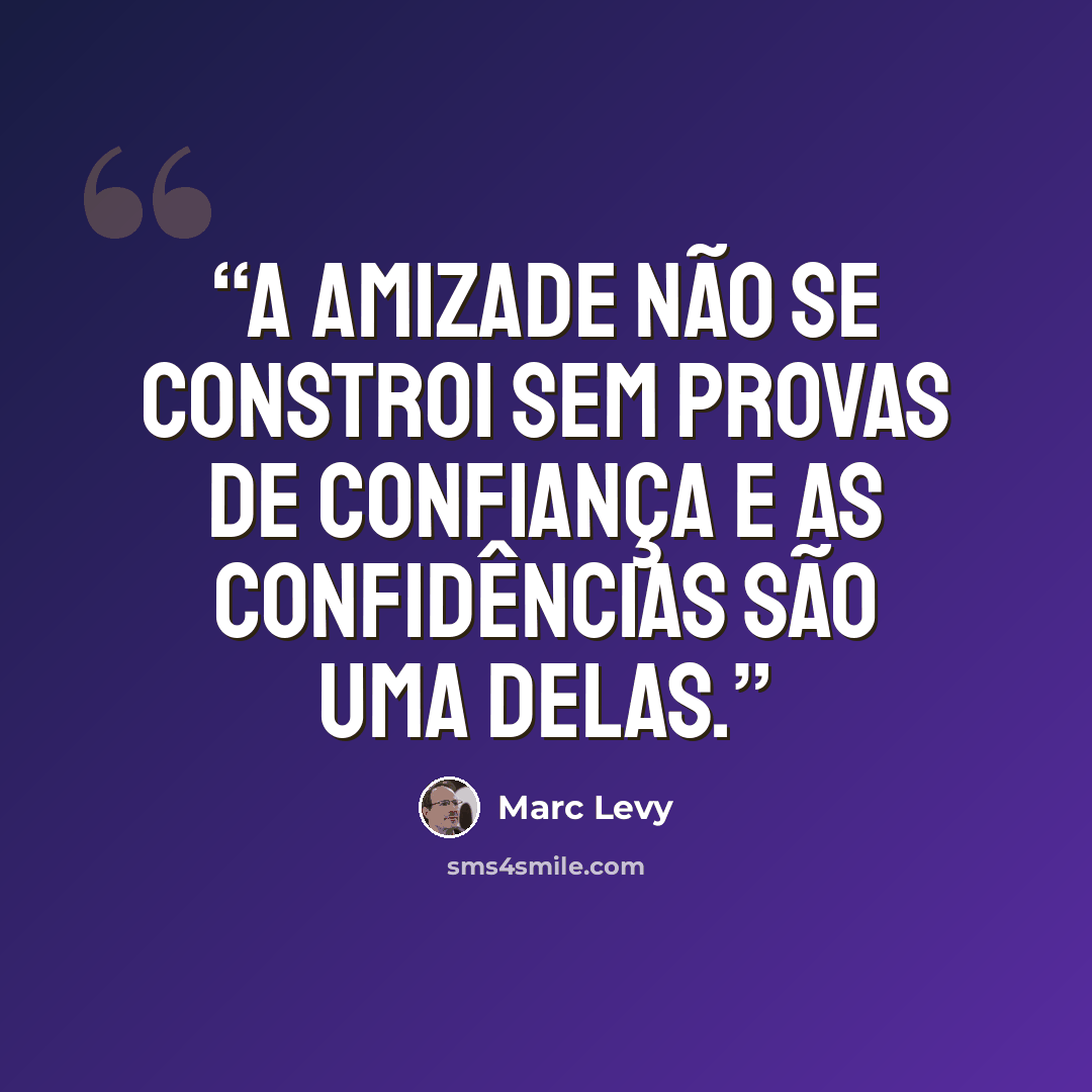 “A amizade não se constroi sem provas de confiança e as confidências são uma delas.” quote by Marc Levy