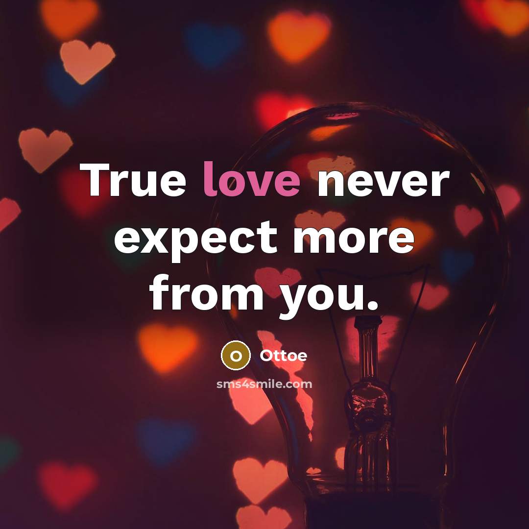 “True love never expect more from you.” quote by Ottoe