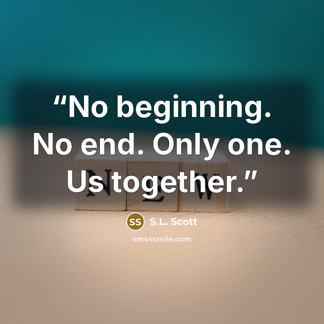 “No beginning. No end. Only one. Us together.” quote by S.L. Scott