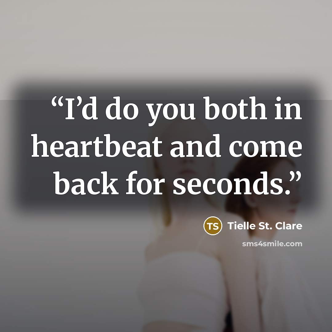 “I’d do you both in heartbeat and come back for seconds.” quote by Tielle St. Clare
