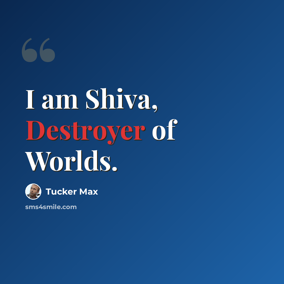 “I am Shiva, Destroyer of Worlds.” quote by Tucker Max