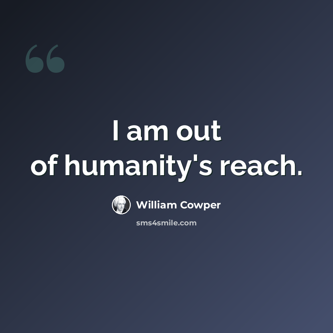 “I am out of humanity's reach.” quote by William Cowper