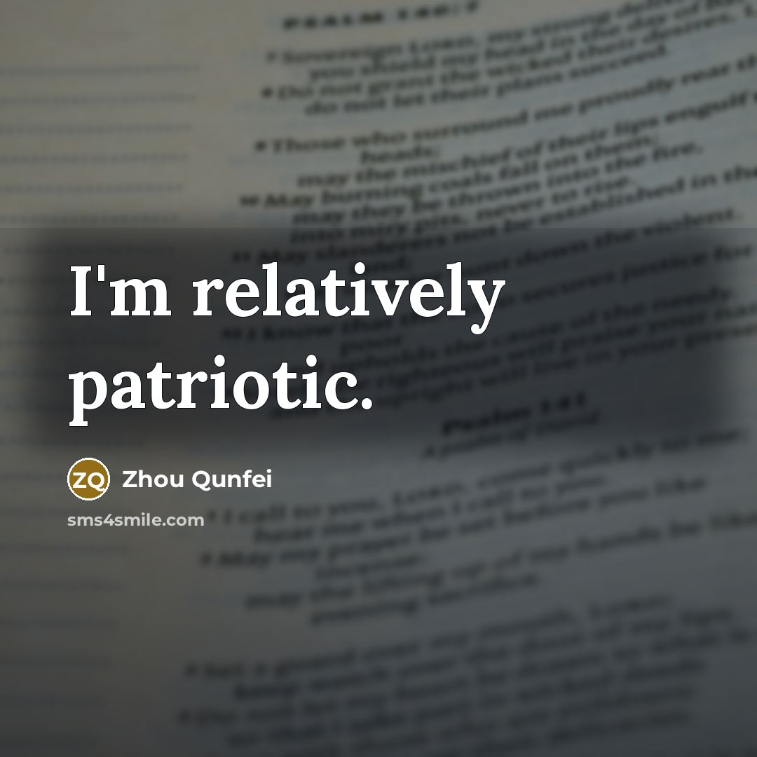 “I'm relatively patriotic.” quote by Zhou Qunfei