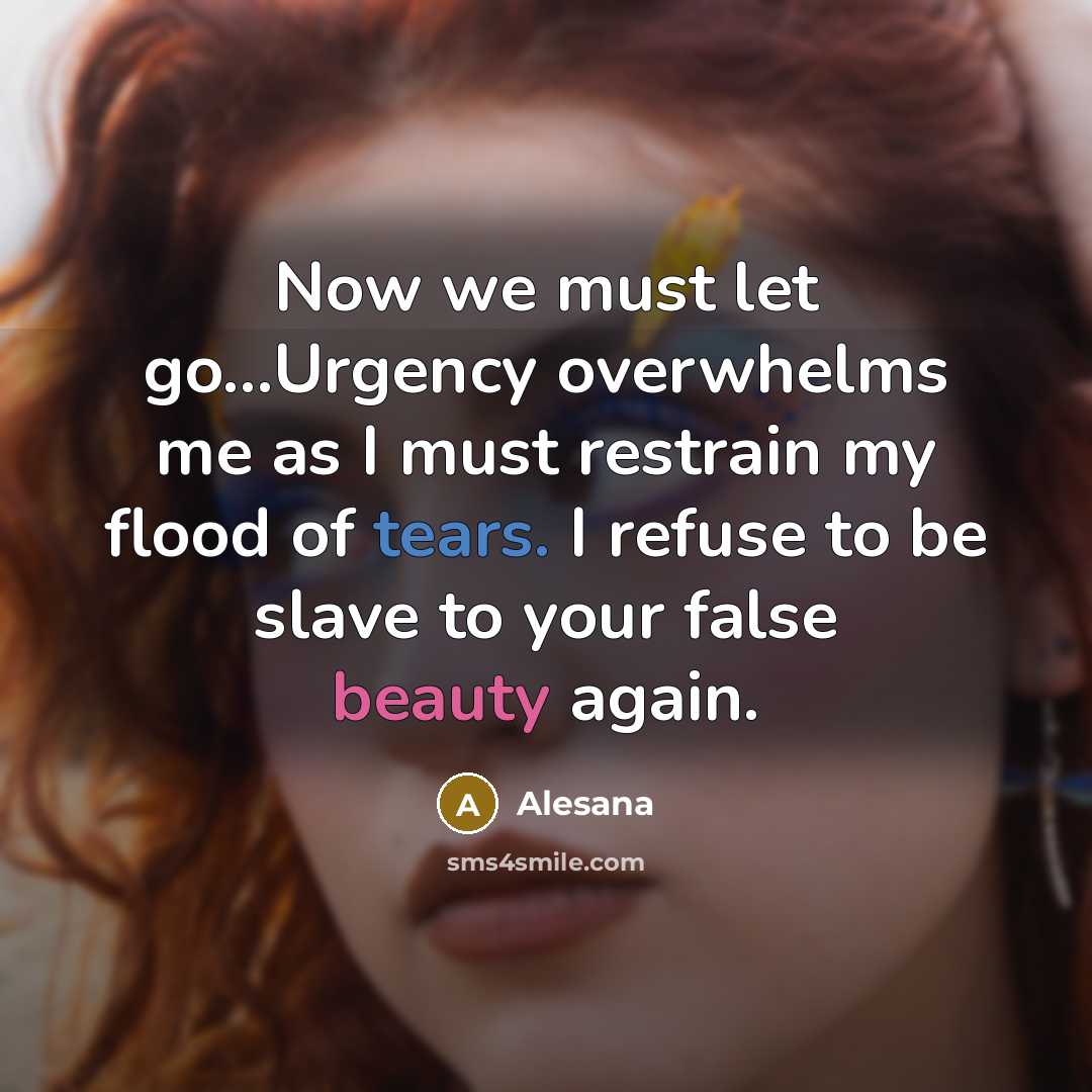 “Now we must let go...Urgency overwhelms me as I must restrain my flood of tears. I refuse to be slave to your false beauty again.” quote by Alesana