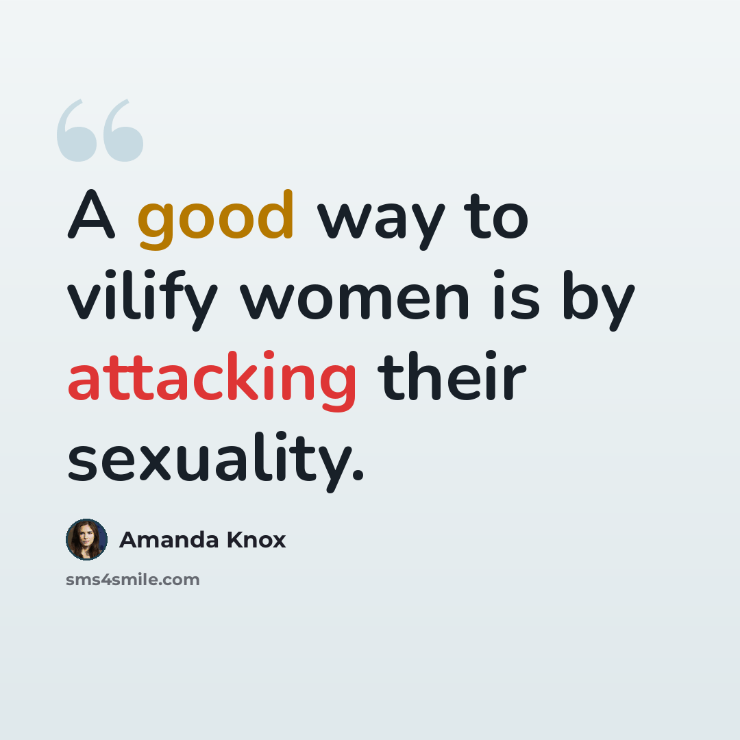 “A good way to vilify women is by attacking their sexuality.” quote by Amanda Knox