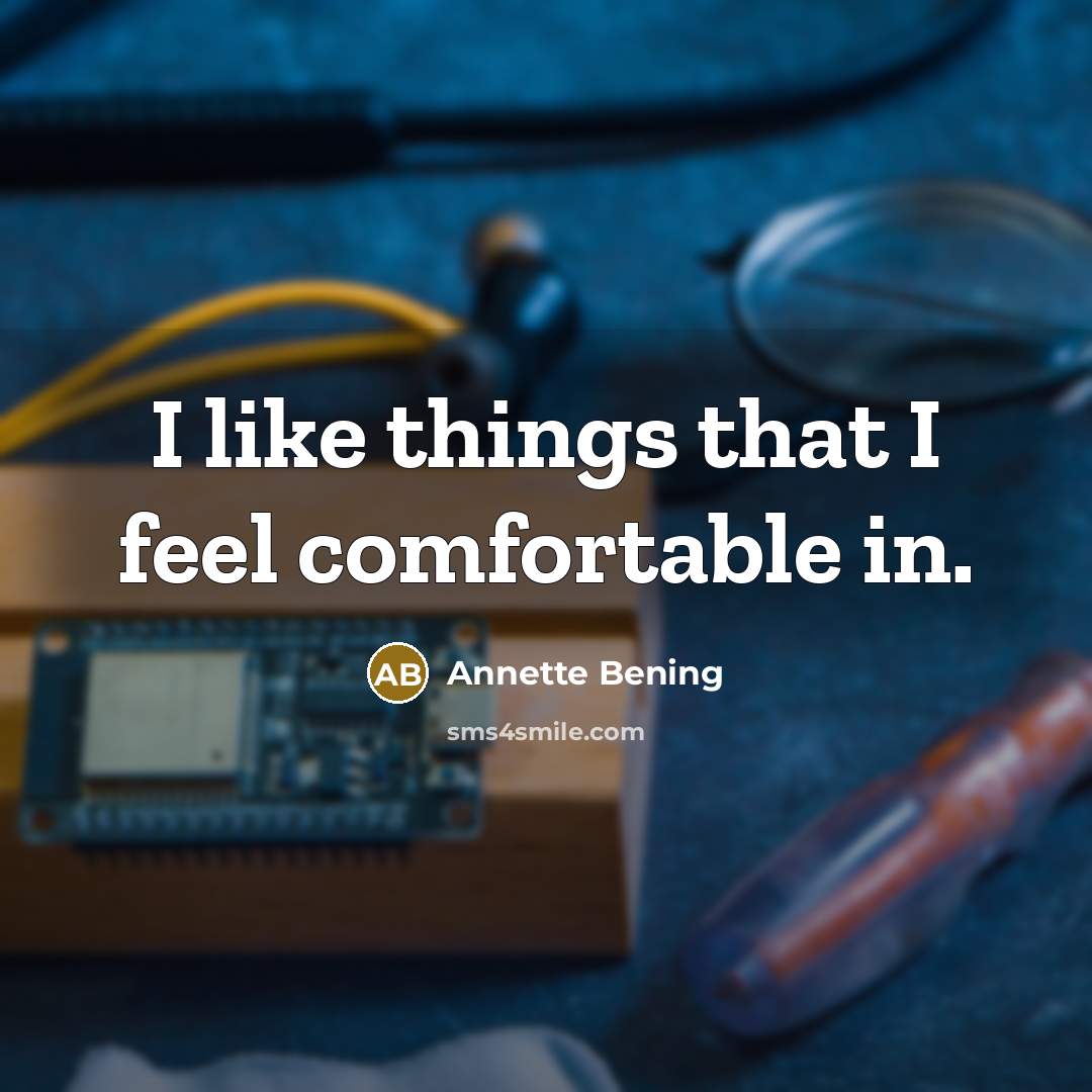 “I like things that I feel comfortable in.” quote by Annette Bening