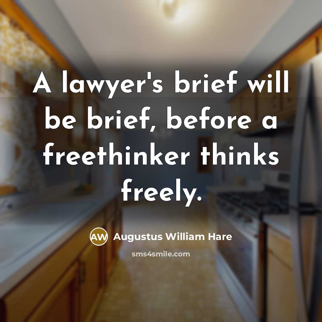 “A lawyer's brief will be brief, before a freethinker thinks freely.” quote by Augustus William Hare
