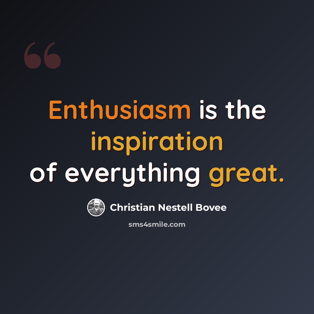 “Enthusiasm is the inspiration of everything great.” quote by Christian Nestell Bovee