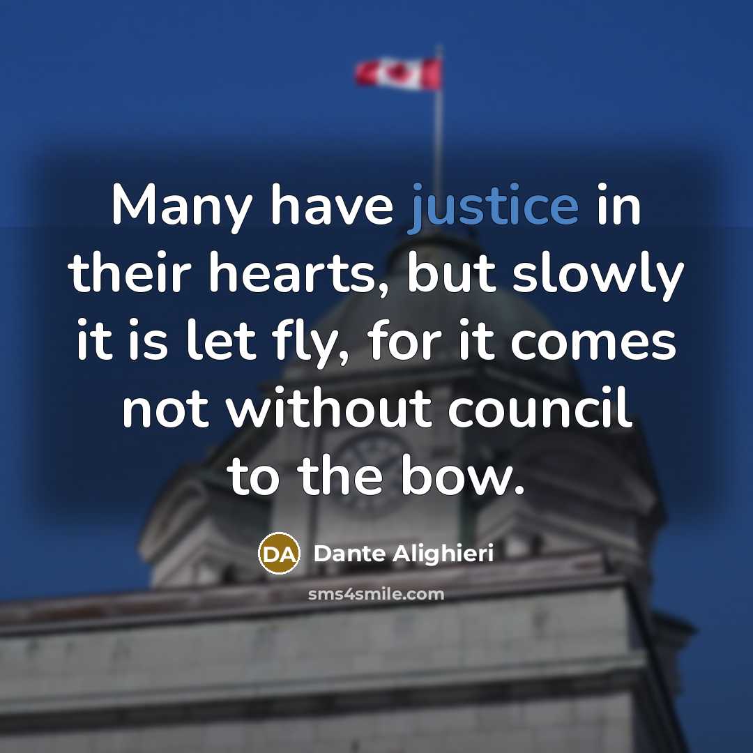 “Many have justice in their hearts, but slowly it is let fly, for it comes not without council to the bow.” quote by Dante Alighieri