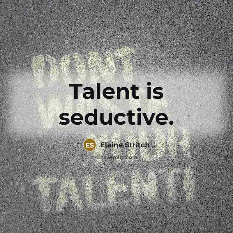 “Talent is seductive.” quote by Elaine Stritch