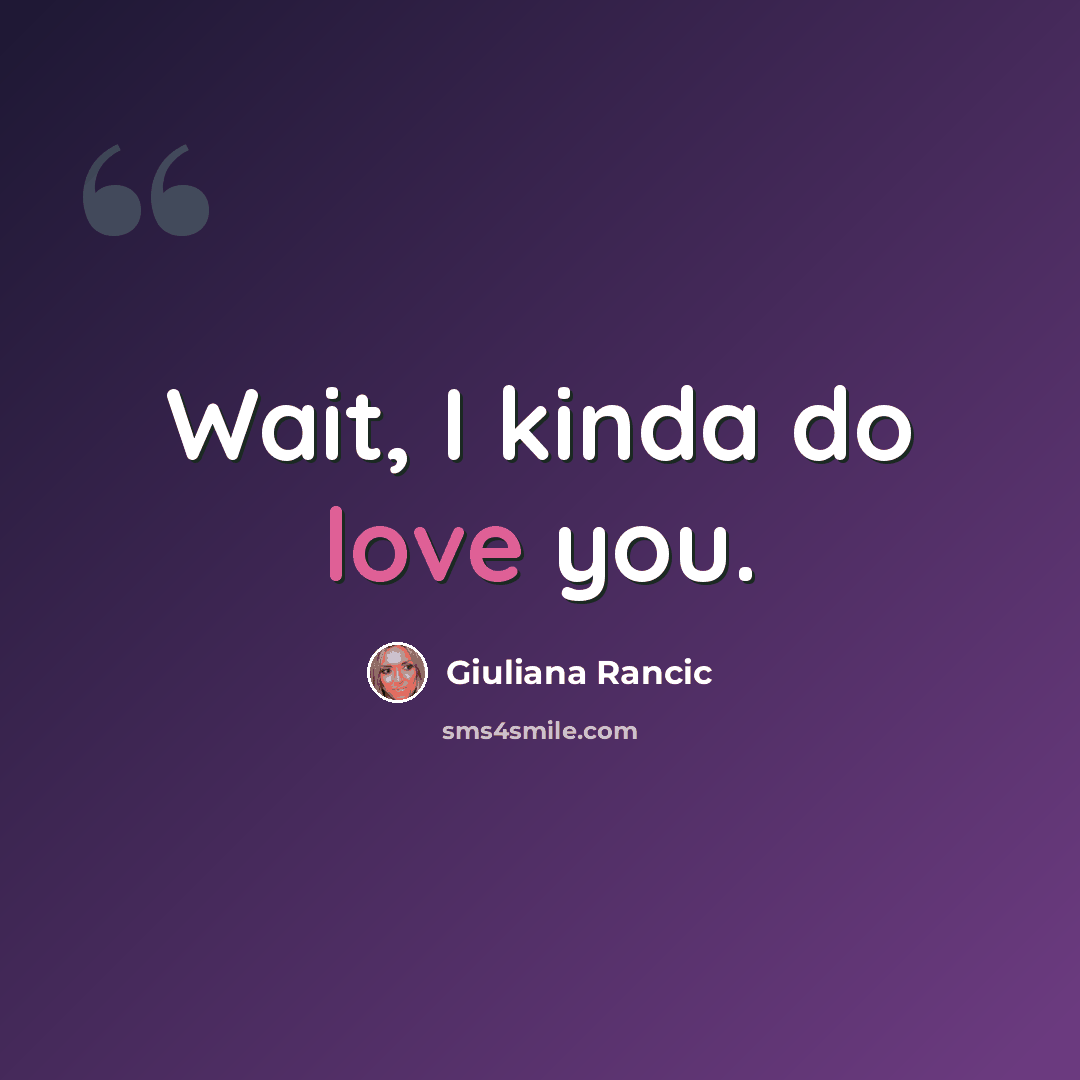 “Wait, I kinda do love you.” quote by Giuliana Rancic