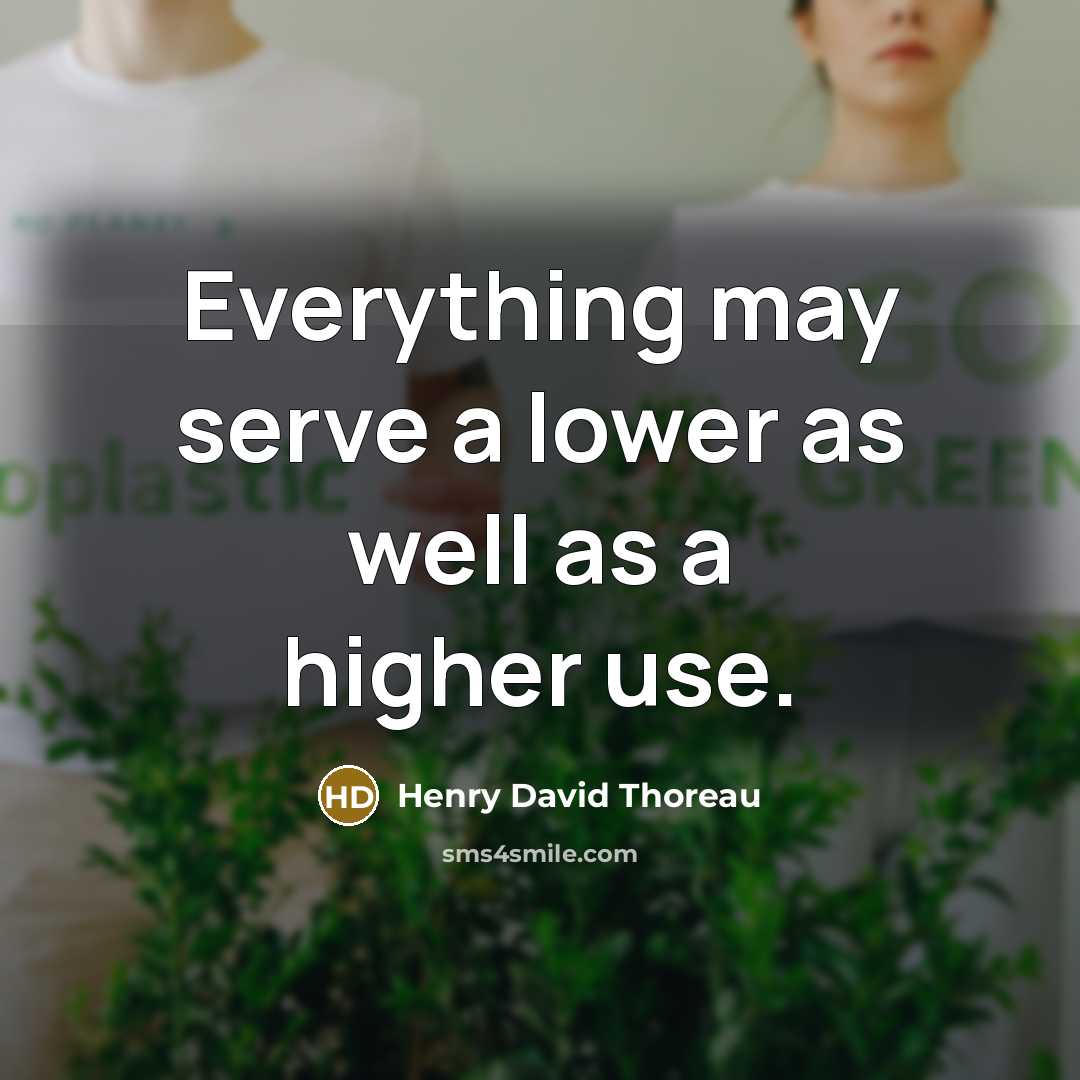 “Everything may serve a lower as well as a higher use.” quote by Henry David Thoreau