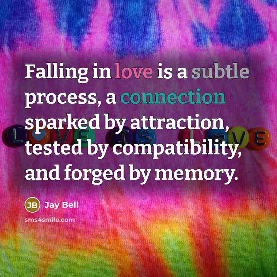 “Falling in love is a subtle process, a connection sparked by attraction, tested by compatibility, and forged by memory.” quote by Jay Bell