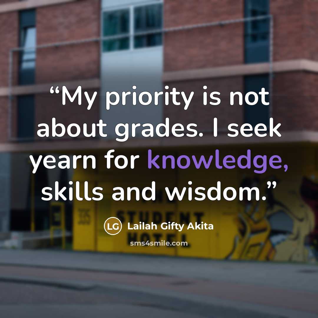 “My priority is not about grades. I seek yearn for knowledge, skills and wisdom.” quote by Lailah Gifty Akita