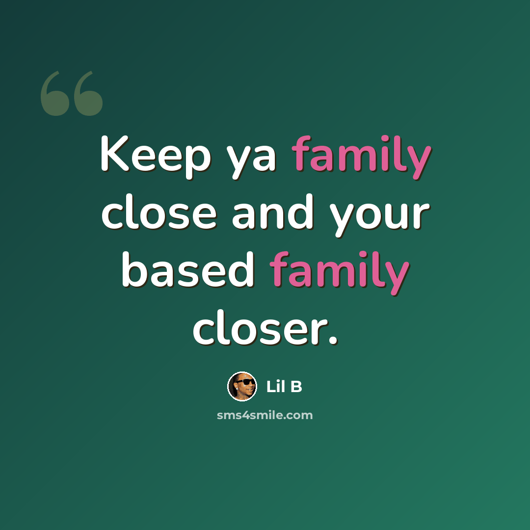 “Keep ya family close and your based family closer.” quote by Lil B