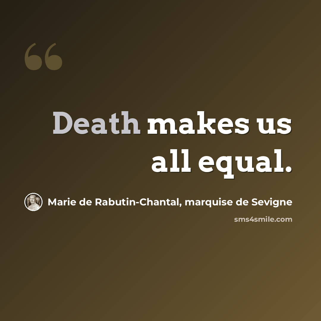 “Death makes us all equal.” quote by Marie de Rabutin-Chantal, marquise de Sevigne