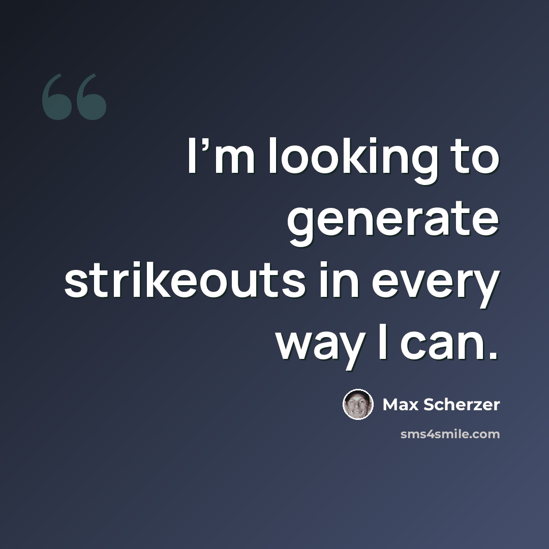 “I'm looking to generate strikeouts in every way I can.” quote by Max Scherzer