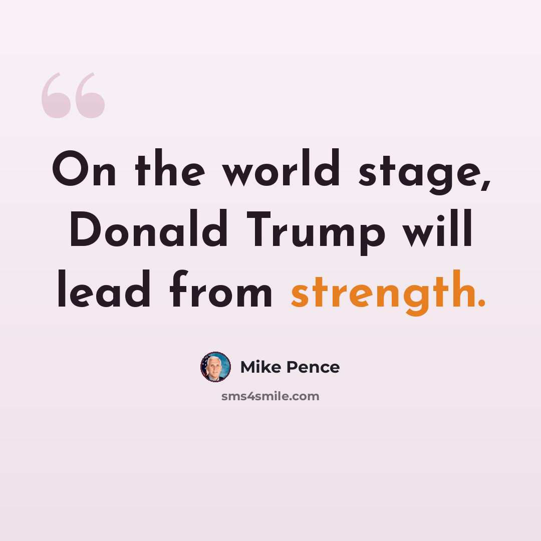 “On the world stage, Donald Trump will lead from strength.” quote by Mike Pence