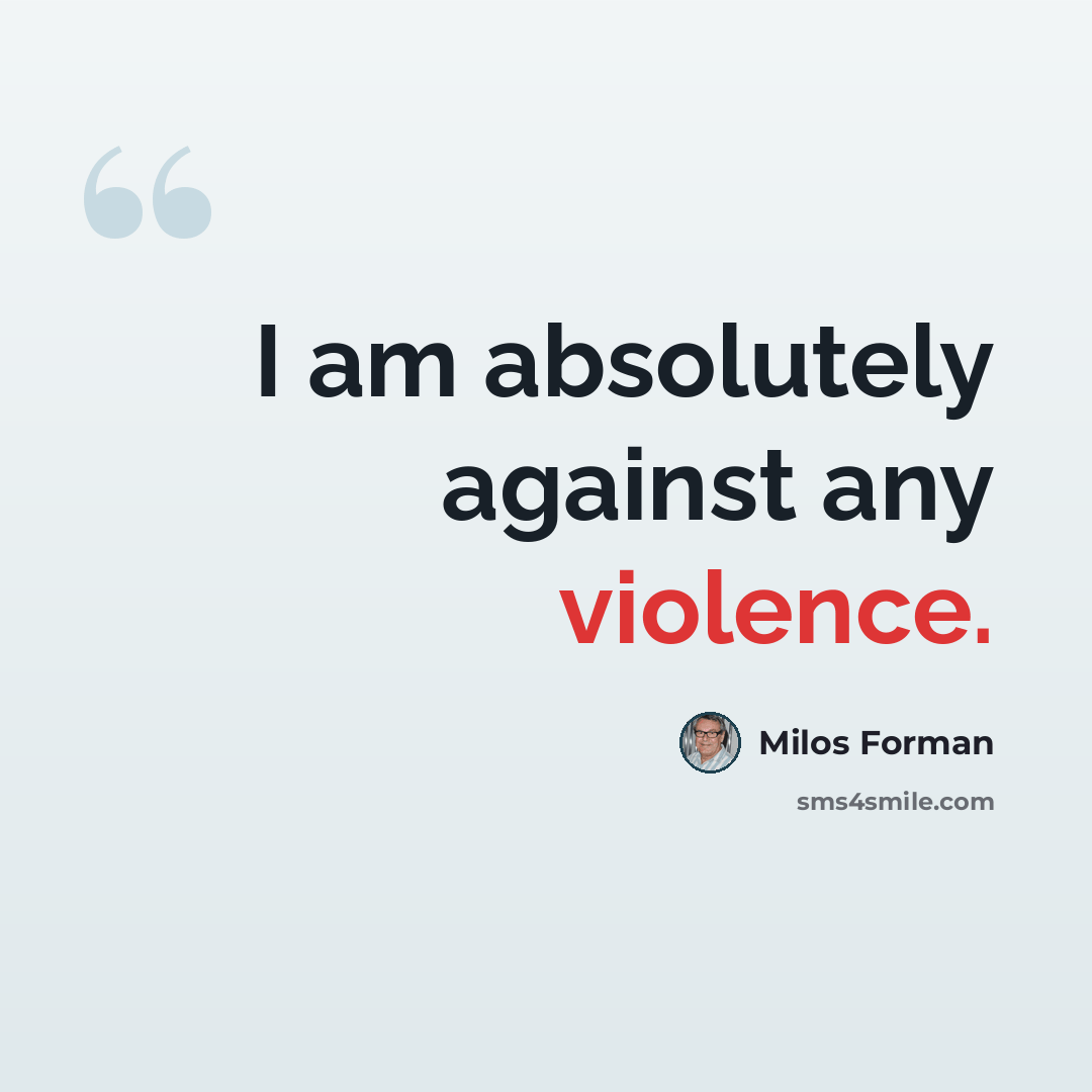 “I am absolutely against any violence.” quote by Milos Forman