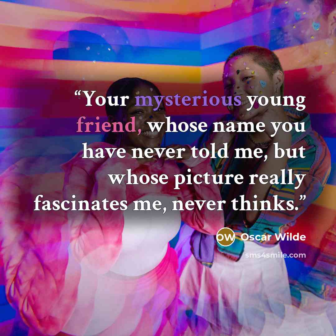 “Your mysterious young friend, whose name you have never told me, but whose picture really fascinates me, never thinks.” quote by Oscar Wilde