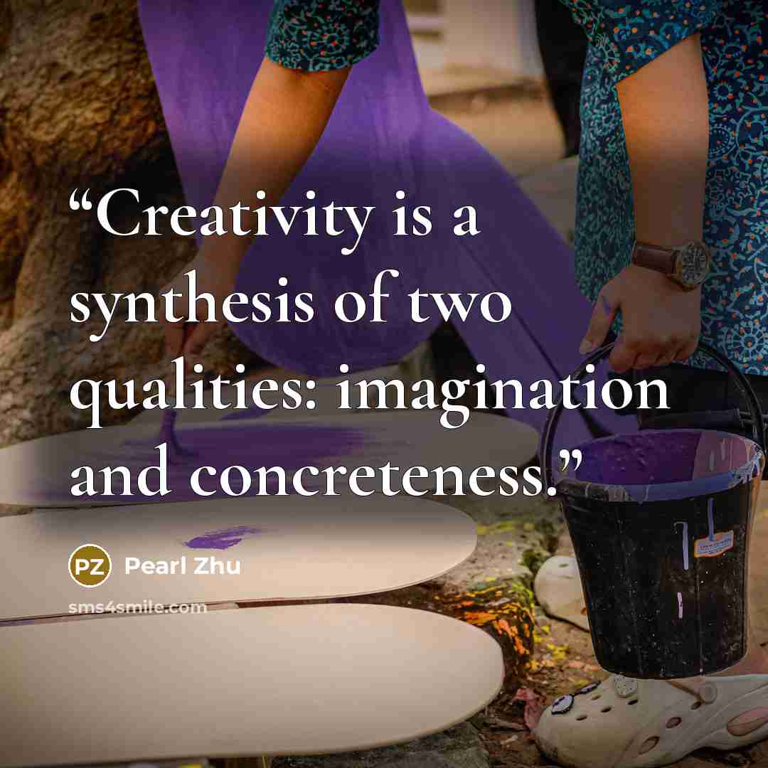 “Creativity is a synthesis of two qualities: imagination and concreteness.” quote by Pearl Zhu