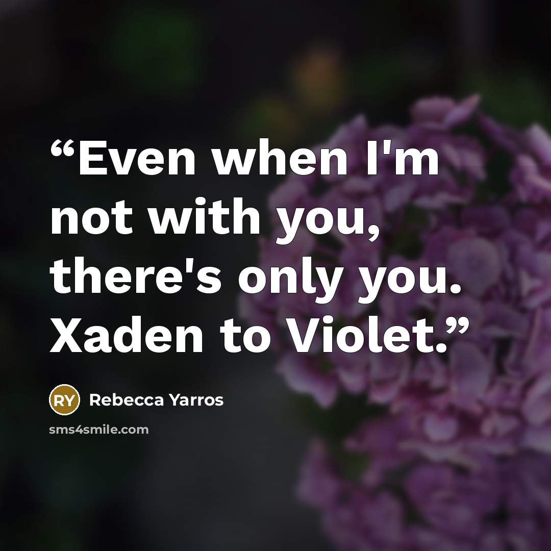 “Even when I'm not with you, there's only you. Xaden to Violet.” quote by Rebecca Yarros