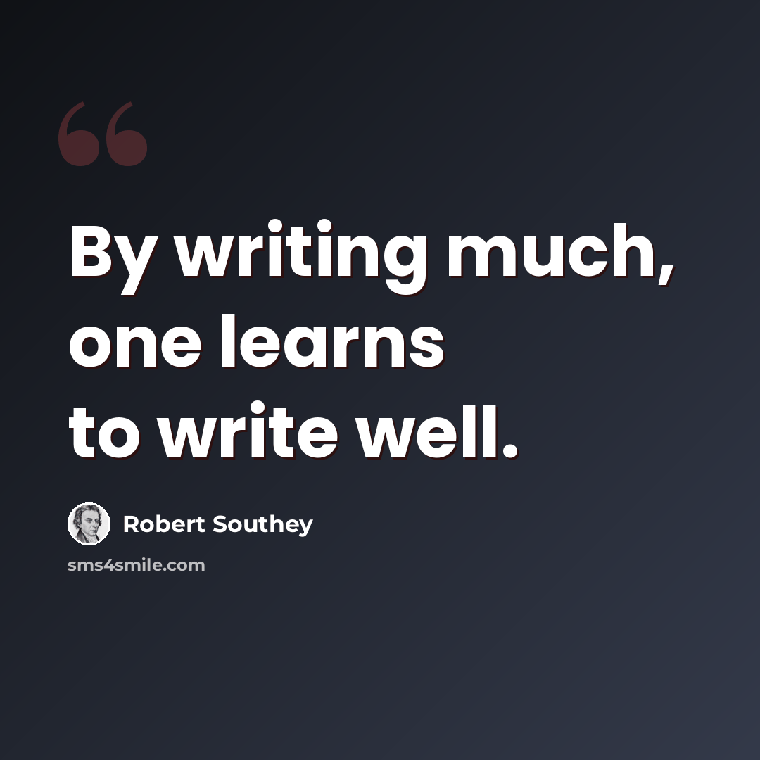 “By writing much, one learns to write well.” quote by Robert Southey