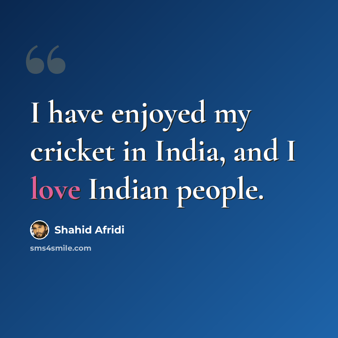 “I have enjoyed my cricket in India, and I love Indian people.” quote by Shahid Afridi