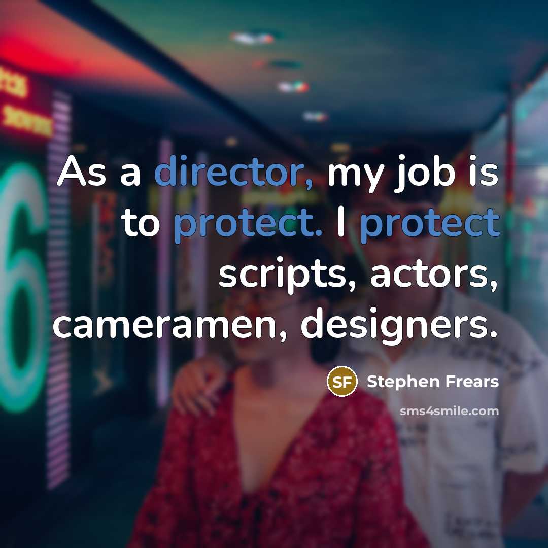 “As a director, my job is to protect. I protect scripts, actors, cameramen, designers.” quote by Stephen Frears