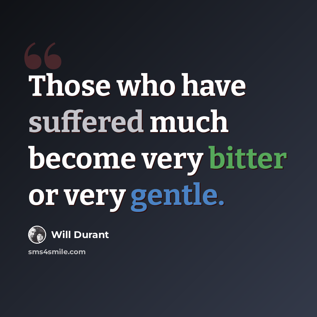 “Those who have suffered much become very bitter or very gentle.” quote by Will Durant