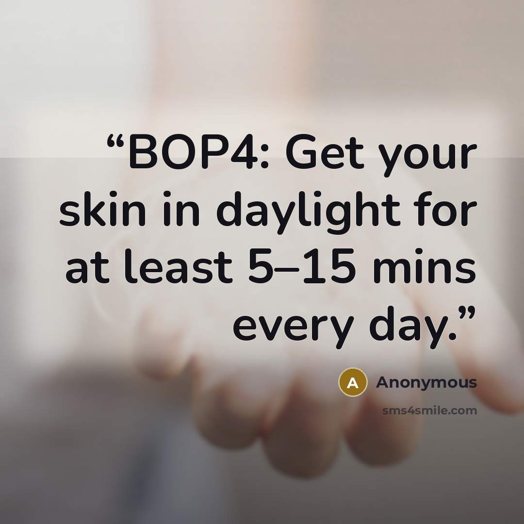 “BOP4: Get your skin in daylight for at least 5–15 mins every day.” quote by Anonymous