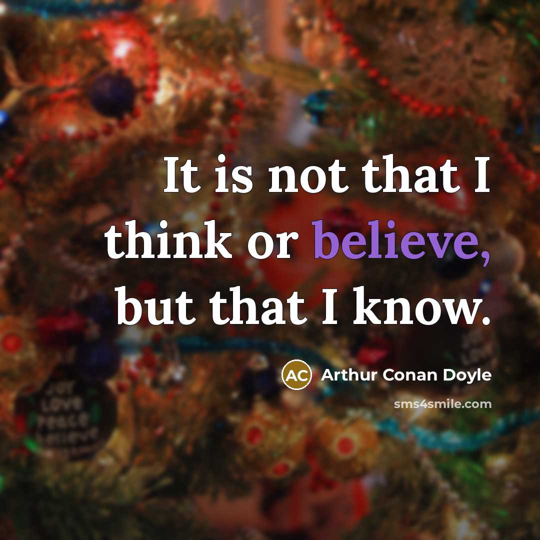 “It is not that I think or believe, but that I know.” quote by Arthur Conan Doyle