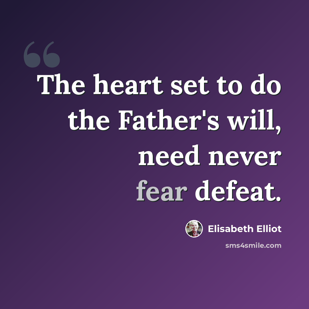 “The heart set to do the Father's will, need never fear defeat.” quote by Elisabeth Elliot